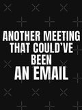 Another Meeting That Could’ve Been An Email – Office Humor Shirt by PixelPlush Unisex T-shirt, Sweatshirt, Hoodie, Long Sleeve Tee