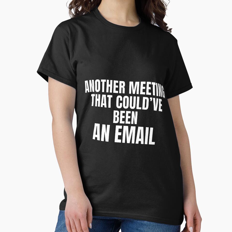 Another Meeting That Could’ve Been An Email – Office Humor Shirt by PixelPlush Unisex T-shirt, Sweatshirt, Hoodie, Long Sleeve Tee